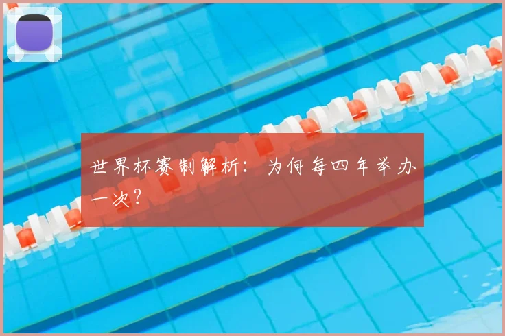 世界杯赛制解析：为何每四年举办一次？