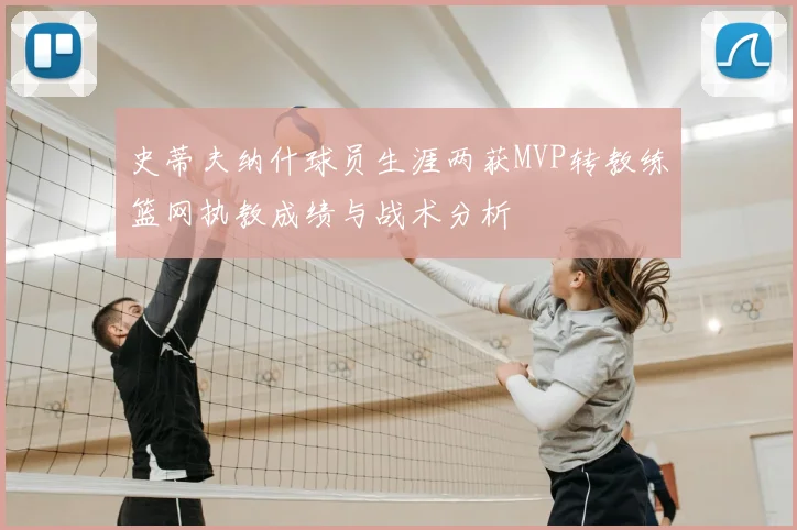 史蒂夫纳什球员生涯两获MVP转教练篮网执教成绩与战术分析