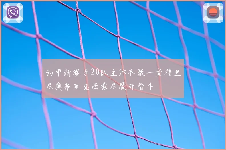 西甲新赛季20队主帅齐聚一堂穆里尼奥弗里克西蒙尼展开智斗