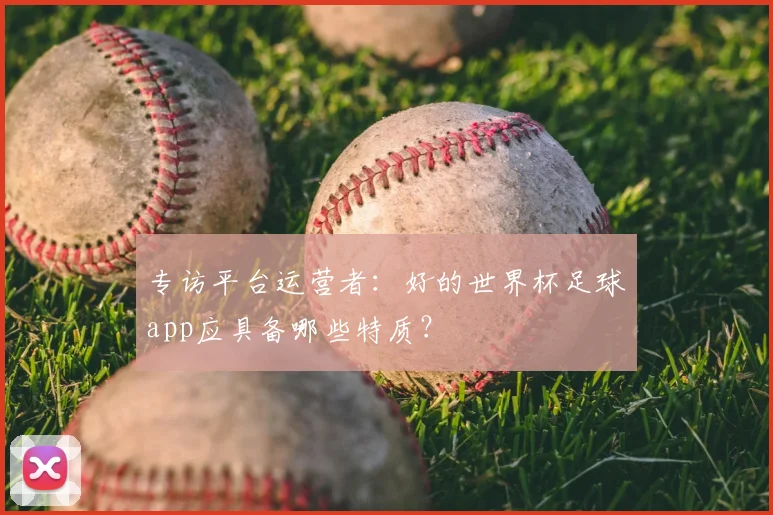 专访平台运营者:好的世界杯足球app应具备哪些特质?