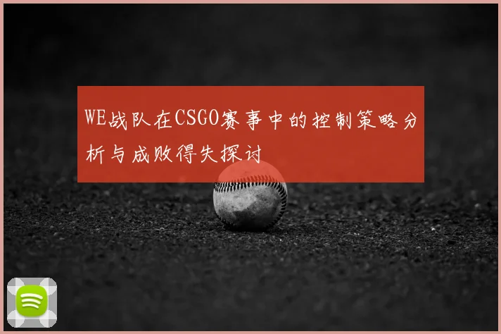 WE战队在CSGO赛事中的控制策略分析与成败得失探讨