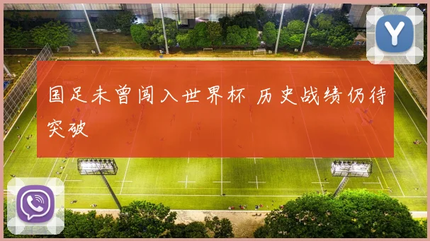 国足未曾闯入世界杯 历史战绩仍待突破