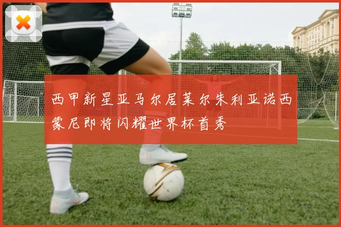 西甲新星亚马尔居莱尔朱利亚诺西蒙尼即将闪耀世界杯首秀