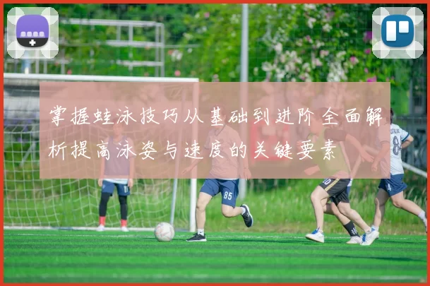 掌握蛙泳技巧从基础到进阶全面解析提高泳姿与速度的关键要素