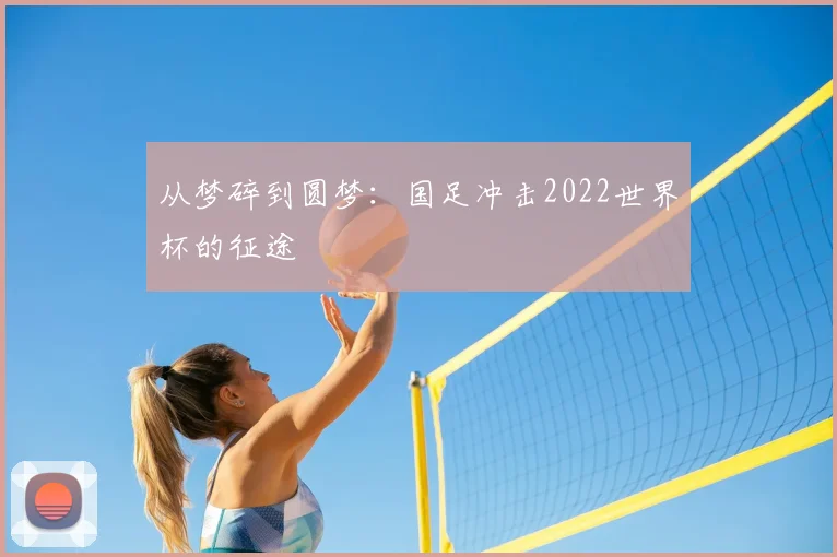 从梦碎到圆梦：国足冲击2022世界杯的征途