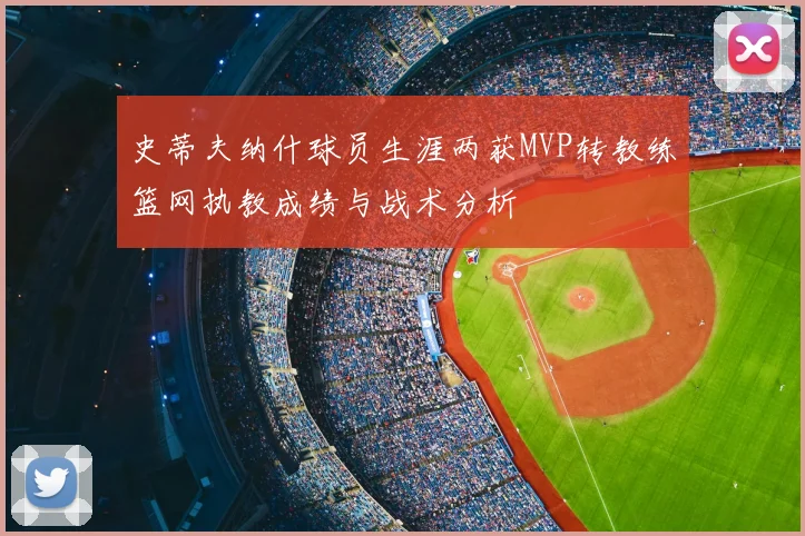 史蒂夫纳什球员生涯两获MVP转教练篮网执教成绩与战术分析